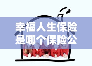 幸福人生保险是哪个保险公司的  第1张