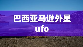 巴西亚马逊外星ufo  第1张
