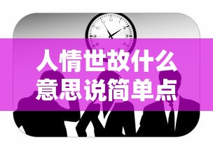 人情世故什么意思说简单点的话  第1张