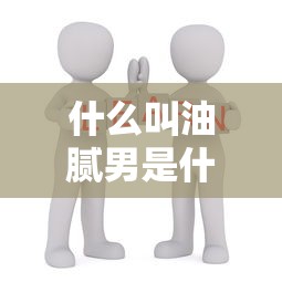 什么叫油腻男是什么概念  第1张