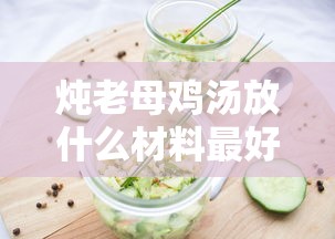 炖老母鸡汤放什么材料最好  第1张
