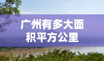 广州有多大面积平方公里  第1张