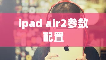 ipad air2参数配置  第1张