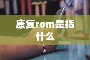 康复rom是指什么  第1张