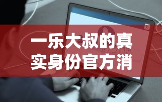 一乐大叔的真实身份官方消息  第1张