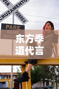 东方季道代言人  第1张