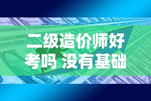 二级造价师好考吗 没有基础  第1张