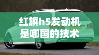 红旗h5发动机是哪国的技术  第1张