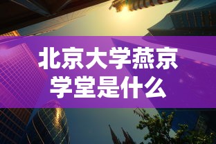 北京大学燕京学堂是什么  第1张