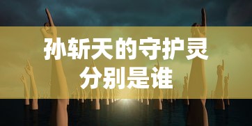 孙斩天的守护灵分别是谁  第1张
