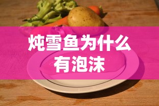 炖雪鱼为什么有泡沫  第1张