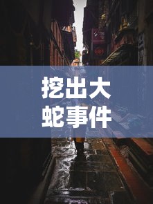 挖出大蛇事件是真的吗  第1张