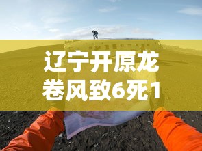 辽宁开原龙卷风致6死190人受伤:现有条件难以监测  第1张