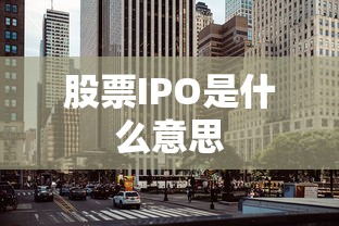 股票IPO是什么意思  第1张