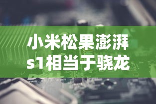 小米松果澎湃s1相当于骁龙多少  第1张