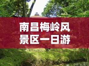 南昌梅岭风景区一日游攻略  第1张