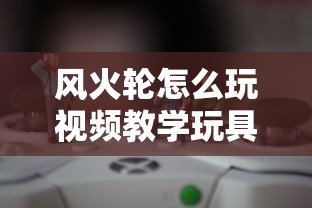 风火轮怎么玩视频教学玩具  第1张