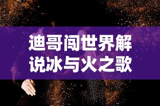 迪哥闯世界解说冰与火之歌  第1张