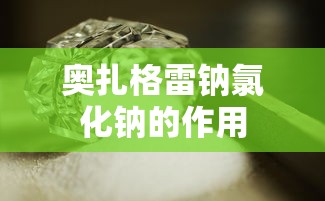 奥扎格雷钠氯化钠的作用  第1张