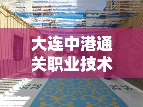 大连中港通关职业技术学校简介  第1张
