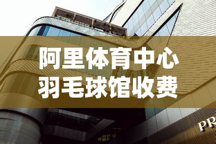 阿里体育中心羽毛球馆收费  第1张