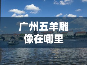 广州五羊雕像在哪里  第1张