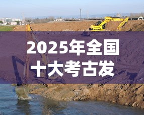 2025年全国十大考古发现  第1张