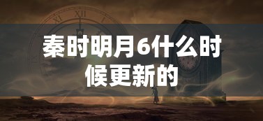 秦时明月6什么时候更新的  第1张