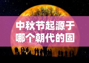 中秋节起源于哪个朝代的固定节日  第1张