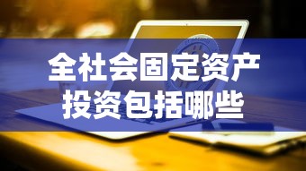 全社会固定资产投资包括哪些  第1张