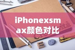 iPhonexsmax颜色对比  第1张