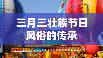 三月三壮族节日风俗的传承  第1张