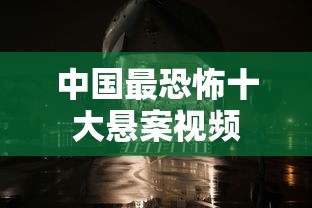 中国最恐怖十大悬案视频  第1张