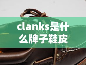clanks是什么牌子鞋皮鞋  第1张