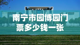 南宁市园博园门票多少钱一张  第1张