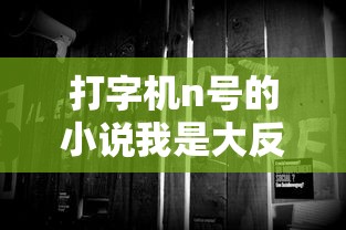 打字机n号的小说我是大反派  第1张