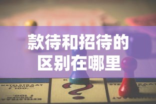 款待和招待的区别在哪里  第1张