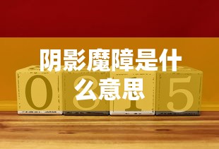 阴影魔障是什么意思  第1张