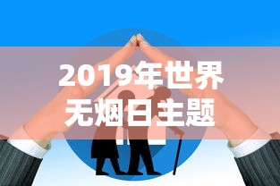 2019年世界无烟日主题  第1张