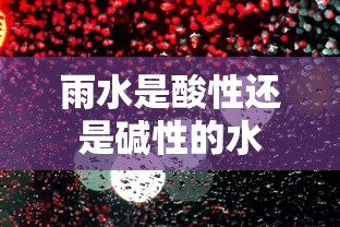雨水是酸性还是碱性的水  第1张