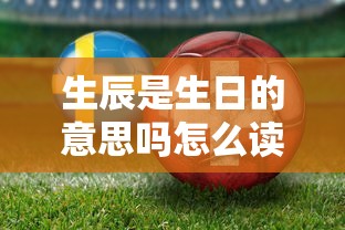生辰是生日的意思吗怎么读  第1张