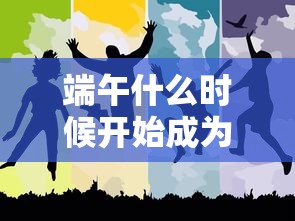 端午什么时候开始成为法定节假日  第1张
