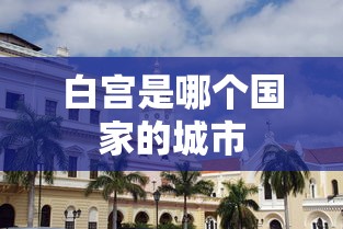 白宫是哪个国家的城市  第1张