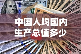 中国人均国内生产总值多少美元  第1张