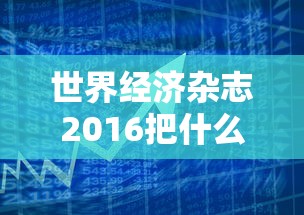 世界经济杂志2016把什么列为2020  第1张