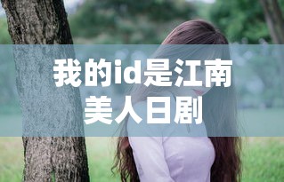 我的id是江南美人日剧  第1张
