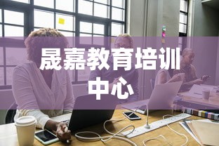 晟嘉教育培训中心  第1张