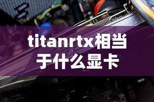 titanrtx相当于什么显卡  第1张