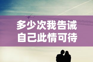 多少次我告诫自己此情可待成追忆  第1张