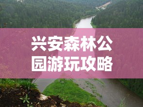 兴安森林公园游玩攻略  第1张